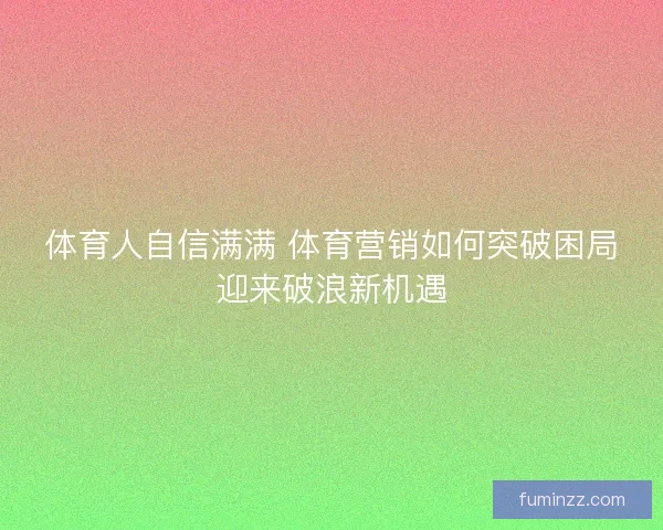 体育人自信满满 体育营销如何突破困局迎来破浪新机遇